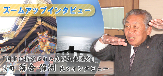 ズームアップインタビュー　「久能山東照宮国宝に指定され」宮司　落合偉洲氏をインタビュー