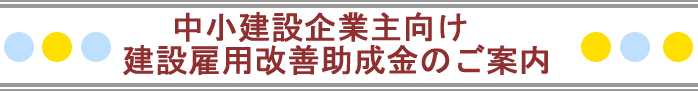 中小建設企業主向け　建設雇用改善助成金のご案内